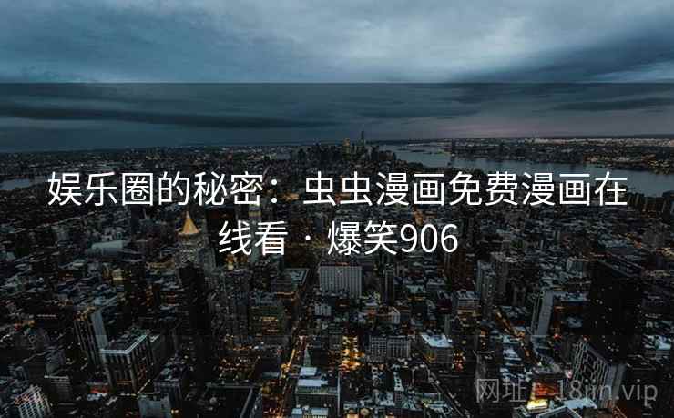 娱乐圈的秘密：虫虫漫画免费漫画在线看 · 爆笑906